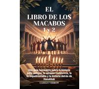 EL LIBRO DE LOS MACABOS 1 y 2: Una guía fascinante sobre la historia judía antigua, la valiente resistencia, la fe inquebrantable y la historia detrás de Hanukkah