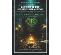 El libro de los secretos Herméticos - La Tabla de Esmeralda, El Kybalión y sus enseñanzas - Edición ilustrada y anotada (Joyas espirituales)
