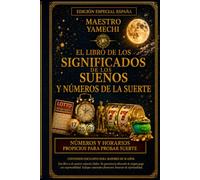 El Libro de los Significados de los Sueños y los Números de la Suerte: Interpretación simbólica de los sueños, numerología y horarios propicios