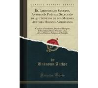 El Libro de los Sonetos, Antología Poética; Selección de 401 Sonetos de los Mejores Autores Hispano-Americanos (Classic Reprint)