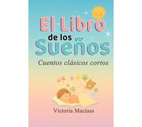El Libro de los Sueños: Cuentos clásicos cortos que cautivan niños y adultos llevándolos a mundos de fantasía que desatan su imaginación