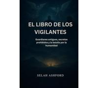 EL LIBRO DE LOS VIGILANTES: Guardianes antiguos, secretos prohibidos y la batalla por la humanidad