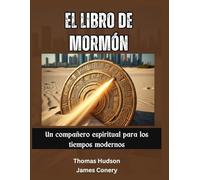 El Libro de Mormón: Un compañero espiritual para los tiempos modernos