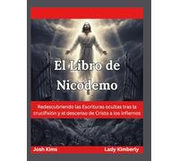 El Libro de Nicodemo: Redescubriendo las Escrituras ocultas tras la crucifixión y el descenso de Cristo a los infiernos