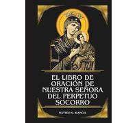 EL LIBRO DE ORACIÓN DE NUESTRA SEÑORA DEL PERPETUO SOCORRO: Poderosa novena y coronilla a la Auxiliadora de los afligidos, Consoladora de los enfermos ... guerra espiritual (LA COMUNIÓN DE LOS SANTOS)