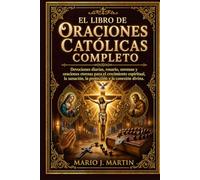 EL LIBRO DE ORACIONES CATÓLICAS COMPLETO: Devociones diarias, rosario, novenas y oraciones eternas para el crecimiento espiritual, la sanación, la protección y la conexión divina.