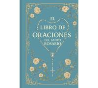 El Libro de Oraciones del Santo Rosario: El Rosario Explicado: Guía Católica con Escrituras, Meditaciones y Todos los Misterios