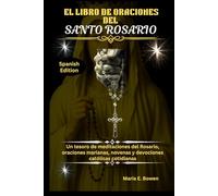EL LIBRO DE ORACIONES DEL SANTO ROSARIO: Un tesoro de meditaciones del Rosario, oraciones marianas, novenas y devociones católicas cotidianas