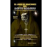 EL LIBRO DE ORACIONES DEL SANTO ROSARIO: Un tesoro de meditaciones del Rosario, oraciones marianas, novenas y devociones católicas cotidianas