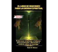 EL LIBRO DE ORACIONES PARA LA GUERRA ESPIRITUAL: Poderosas oraciones cristianas para protección, liberación y victoria sobre el enemigo