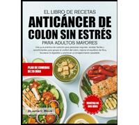 EL LIBRO DE RECETAS ANTICÁNCER DE COLON SIN ESTRÉS PARA ADULTOS MAYORES: Una guía práctica de nutrición para personas mayores: recetas fáciles y ... equilibrio de fibra, favorecer la digestión
