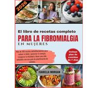 El libro de recetas completo para la fibromialgia en mujeres: Más de 100 recetas antiinflamatorias para reducir el dolor, aumentar la energía, ... con una guía de planificación de comidas.
