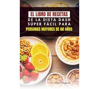 EL LIBRO DE RECETAS DE LA DIETA DASH SÚPER FÁCIL PARA PERSONAS MAYORES DE 60 AÑOS
