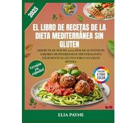 El libro de recetas de la dieta mediterránea sin gluten: Disfrute de más de 2000 días de auténticos sabores mediterráneos mientras evita fácilmente el gluten para una salud óptima.