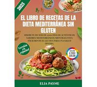 El libro de recetas de la dieta mediterránea sin gluten: Disfrute de más de 2000 días de auténticos sabores mediterráneos mientras evita fácilmente el gluten para una salud óptima.