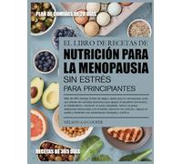 EL LIBRO DE RECETAS DE NUTRICIÓN PARA LA MENOPAUSIA SIN ESTRÉS PARA PRINCIPIANTES: Más de 400 recetas fáciles de seguir, aptas para la menopausia, ... hormonal y el metabolismo, mantener un...