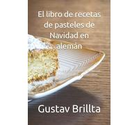 El libro de recetas de pasteles de Navidad en alemán: Las mejores fórmulas tradicionales y modernas. Deliciosas, sin complicaciones y sostenibles.