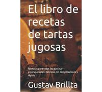 El libro de recetas de tartas jugosas: Fórmulas para todos los gustos y preocupaciones. Delicioso, sin complicaciones y rápido