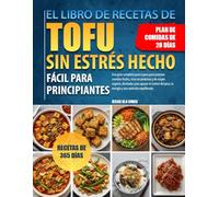 EL LIBRO DE RECETAS DE TOFU SIN ESTRÉS HECHO FÁCIL PARA PRINCIPIANTES: Una guía completa paso a paso para preparar comidas fáciles, ricas en proteínas y de origen vegetal, diseñadas para apoyar el control del peso, la energía y una nutrición equilibrada.