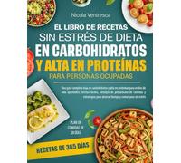 EL LIBRO DE RECETAS SIN ESTRÉS DE DIETA BAJA EN CARBOHIDRATOS Y ALTA EN PROTEÍNAS PARA PERSONAS OCUPADAS