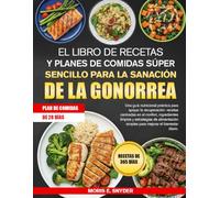 EL LIBRO DE RECETAS Y PLANES DE COMIDAS SÚPER SENCILLO PARA LA SANACIÓN DE LA GONORREA: Una guía nutricional práctica para apoyar la recuperación: ... de alimentación simples para mejora....