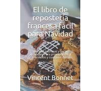 El libro de repostería francesa fácil para Navidad: Recetas sabrosas y poco utilizadas. Para principiantes y avanzados y cualquier dieta