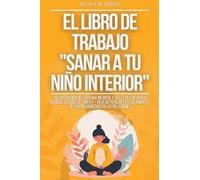 El libro de trabajo "Sanar a tu niño interior": Recuperación del Trauma Infantil y del Estilo de Apego Ansioso, Establece Límites + Deja de Pensar Excesivamente y de Sentir Ansiedad en las Relaciones