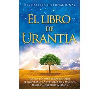 El libro de Urantia / The Urantia Book: Revelando Los Misterios de Dios, El Universo, Jesus Y Nosotros Mismos / Revealing the Mysteries of God, the Universe, World History, Jesus, and Ourselves