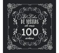 El Libro de Visitas de mis 100 años: Decoración vintage para fiesta de 100 cumpleaños - Regalo para hombre y mujer - 100 años - Libro de firmas para felicitaciones y fotos de los invitados