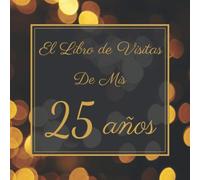 El Libro de Visitas de Mis 25 Años: Mi Libro de Visitas de Cumpleaños | Feliz 25 Cumpleaños | Elegante Libro de Felicitaciones de 100 Páginas | Para Hombres y Mujeres.