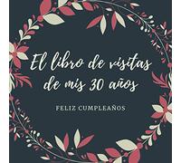 El Libro De Visitas De Mis 30 Anos: Feliz Cumpleaños, Libro de visitas para fiesta, regalos originales para hombre y mujer, registro para ... de los invitados,120 páginas (21.59*21.59 cm)