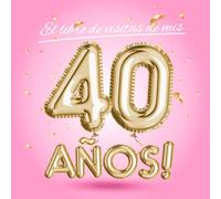 El libro de visitas de mis 40 años: Decoración rosa para el 40 cumpleaños - Regalos originales para mujer - 40 años - Edición Globos Oro Rosa - Libro ... para felicitaciones y fotos de los invitados