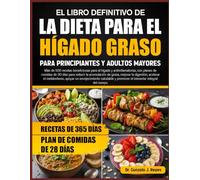 EL LIBRO DEFINITIVO DE LA DIETA PARA EL HÍGADO GRASO PARA PRINCIPIANTES Y ADULTOS MAYORES: Más de 500 recetas beneficiosas para el hígado y ... la acumulación de grasa, mejorar la digestión
