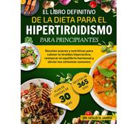 EL LIBRO DEFINITIVO DE LA DIETA PARA EL HIPERTIROIDISMO PARA PRINCIPIANTES: Recetas suaves y nutritivas para calmar la tiroides hiperactiva, restaurar ... hormonal y aliviar los síntomas communes