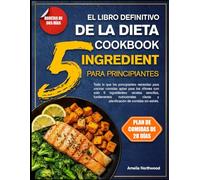 EL LIBRO DEFINITIVO DE LA DIETA RENAL DE 5 INGREDIENTES PARA PRINCIPIANTES: Todo lo que los principiantes necesitan para cocinar comidas aptas para ... sencillas, fundamentos nutricionales claros