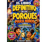 El Libro Definitivo de los Porqués para Niños: Una Enciclopedia de Alta Energía con Grandes Respuestas Sobre IA, Espacio, Animales Salvajes y Nuestro Increíble Mundo (Edad 6-12)