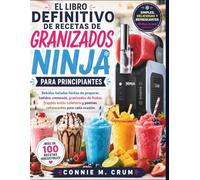 El libro definitivo de recetas de granizados ninja para principiantes: Bebidas heladas fáciles de preparar, batidos cremosos, granizados de frutas, ... y postres refrescantes para cada ocasión.