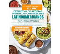 EL LIBRO DEFINITIVO DE RECETAS DIETÉTICAS CON SABORES LATINOAMERICANOS PARA PRINCIPIANTES: Recetas fáciles y auténticas inspiradas en la cocina ... Perú, Brasil y más allá, para llevar una