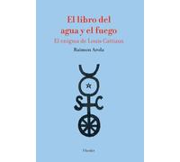 El libro del agua y el fuego; El enigma de Louis Cattiaux (fuera de colección)