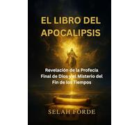 EL LIBRO DEL APOCALIPSIS: Revelación de la Profecía Final de Dios y el Misterio del Fin de los Tiempos