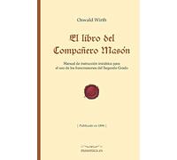 El libro del Compañero Masón: Manual de instrucción iniciática para el uso de los francmasones del Segundo Grado (FONDO HISTÓRICO DE LA MASONERÍA)