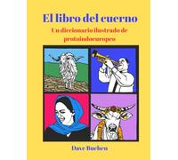 El libro del cuerno: Un diccionario ilustrado de protoindoeuropeo (Why is a Word a Word?)