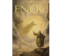El Libro del Enoc Completo - Edición Ilustrada: El Libro Apócrifo Que Profetiza El Final de Los Tiempos: La Caída de Los Ángeles, Los Gigantes Nefilim ... Edición Original En Español