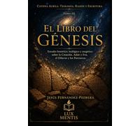 El Libro del Génesis: Estudio histórico, teológico y exegético sobre la Creación, Adán y Eva, el Diluvio y los Patriarcas (Catena Aurea: Teología, Razón y Escritura)
