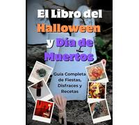 El Libro del Halloween: Guía Completa de Fiestas, Disfraces y Recetas: Disfruta de Halloween con las ideas mas originales, y las recetas más sorprendentes