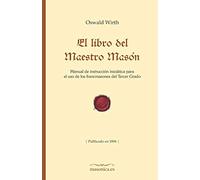 El libro del Maestro Masón: Manual de instrucción iniciática para el uso de los francmasones del Tercer Grado: 3 (FONDO HISTÓRICO DE LA MASONERÍA)