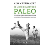 El libro del método Paleo: 100 días para salvar tu vida: Nutrición, ejercicio y hábitos saludables del Método Paleo (Divulgación)