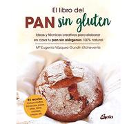 El libro del pan sin gluten: Ideas y técnicas creativas para elaborar en casa tu pan sin alérgenos 100% natural (Salud natural)