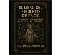 EL LIBRO DEL SECRETO DE ENOC: DESVELANDO LOS MISTERIOS OCULTOS DEL ANTIGUO SABIO