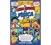 EL LIBRO INFANTIL DE FÍSICA EN UN MINUTO: Descubre el movimiento, la energía, la luz, el sonido, el espacio y mucho más a través de datos curiosos, ... entender para niños curiosos de 6 a 12 años.